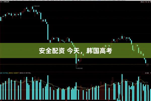 安全配资 今天，韩国高考